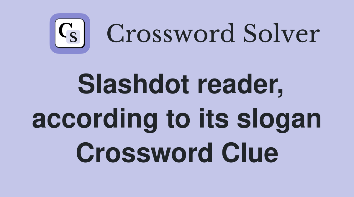 Slashdot reader, according to its slogan Crossword Clue