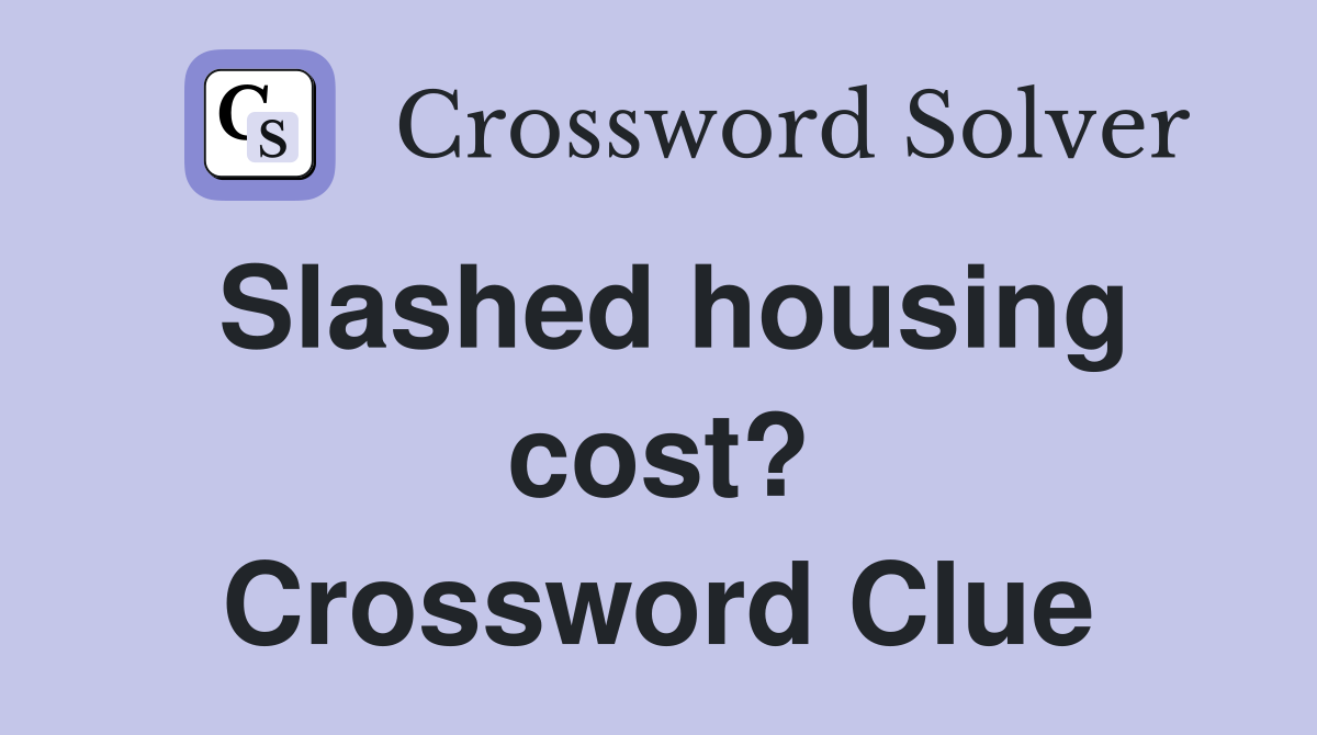 Slashed housing cost? Crossword Clue