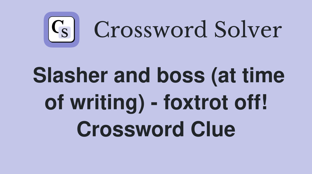 Slasher and boss (at time of writing) - foxtrot off! Crossword Clue