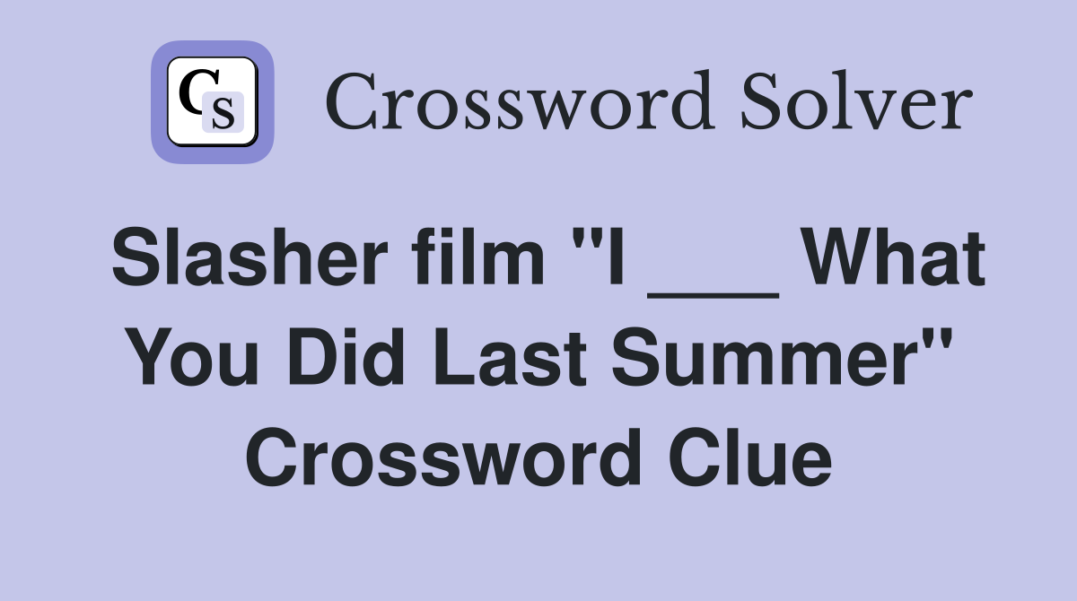 Slasher film "I ___ What You Did Last Summer" Crossword Clue