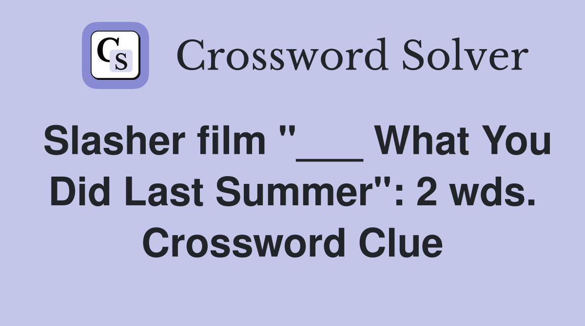 Slasher film "___ What You Did Last Summer": 2 wds. Crossword Clue