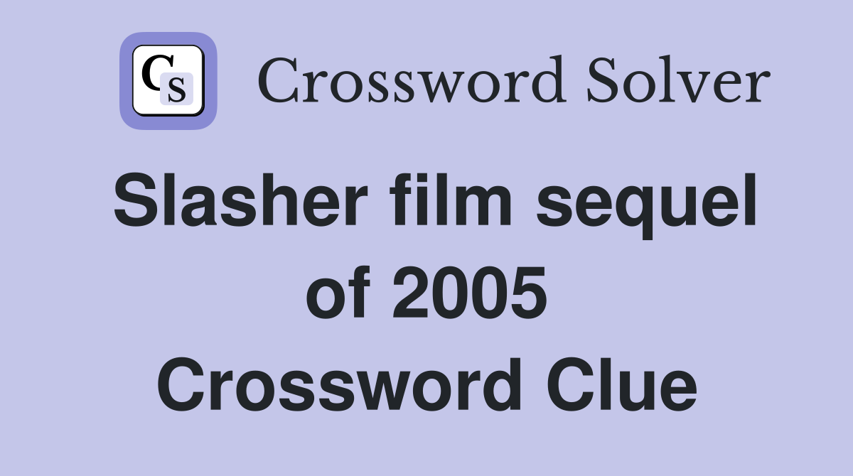 Slasher film sequel of 2005 Crossword Clue