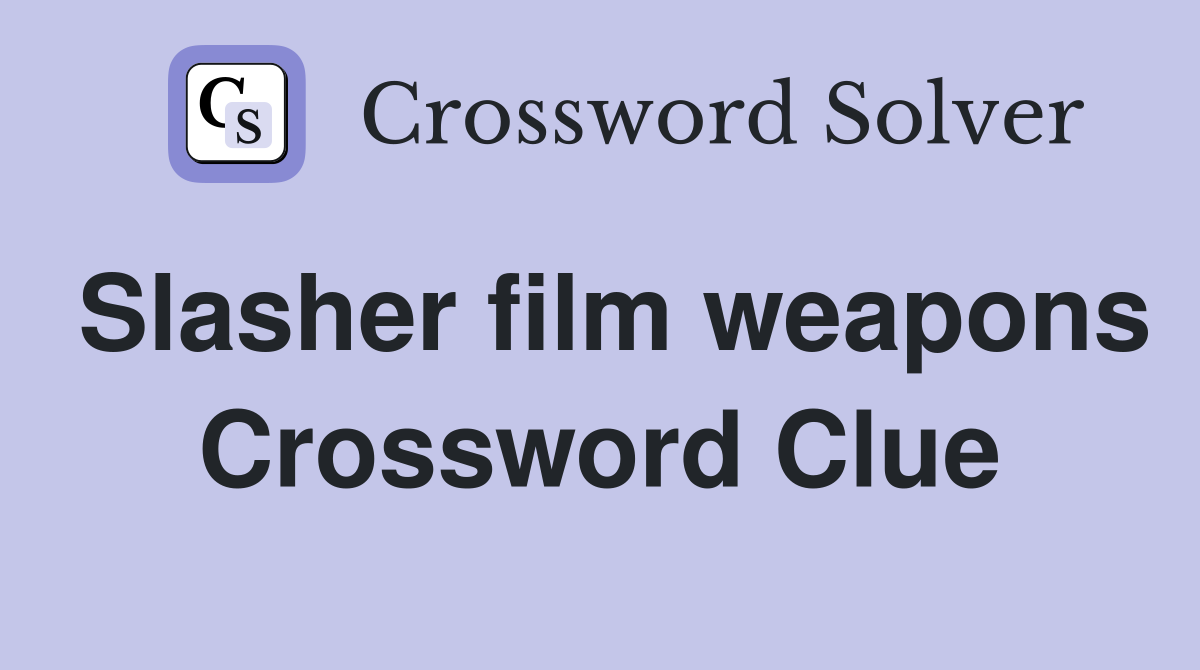 Slasher film weapons Crossword Clue
