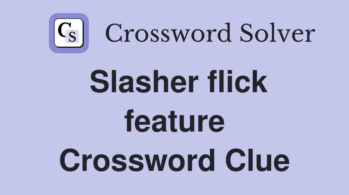 Slasher flick feature Crossword Clue