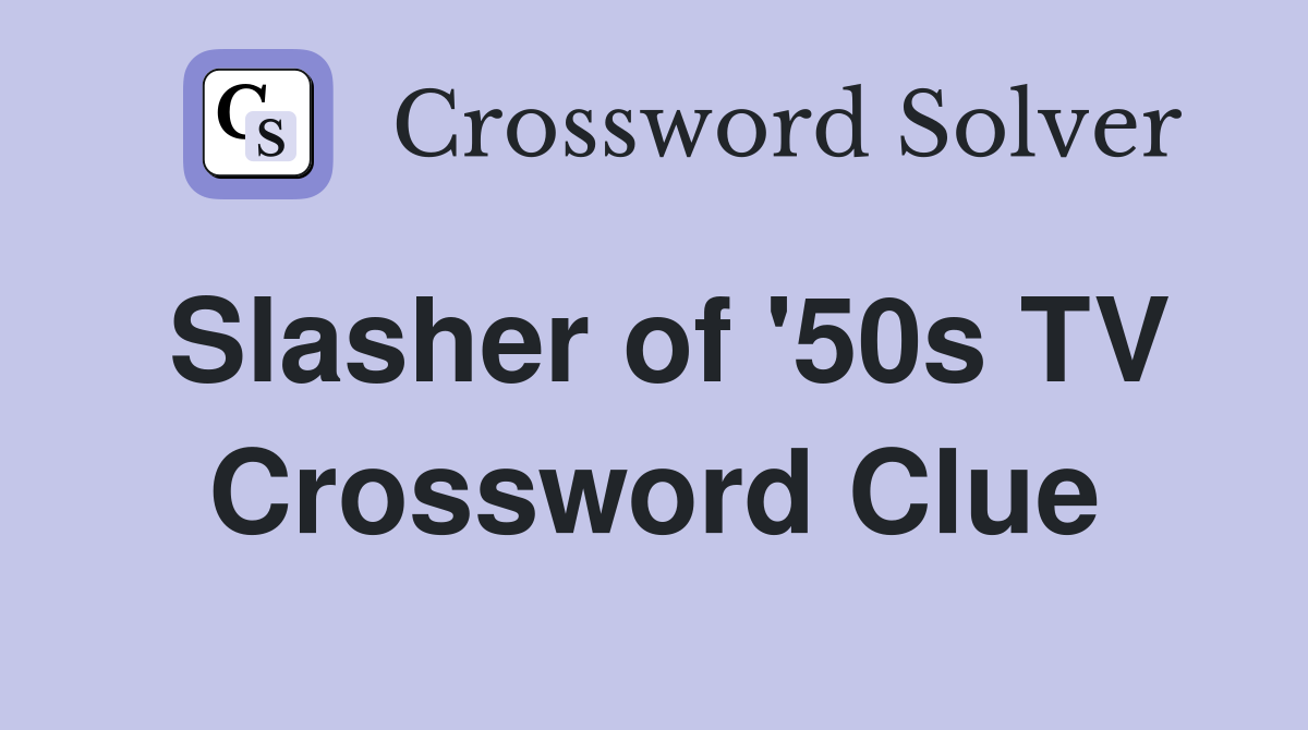 Slasher of '50s TV Crossword Clue