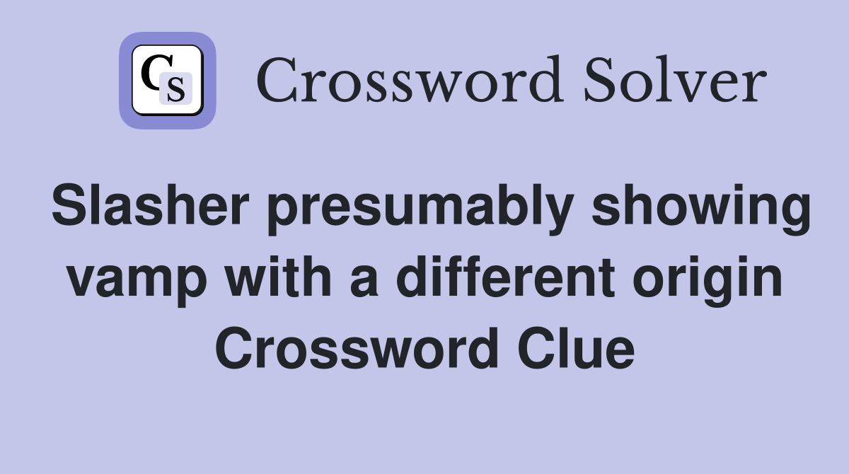 Slasher presumably showing vamp with a different origin Crossword Clue