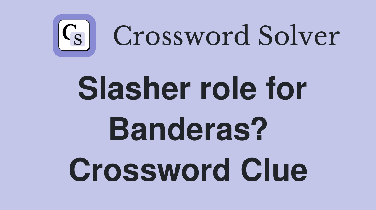 Slasher role for Banderas? Crossword Clue