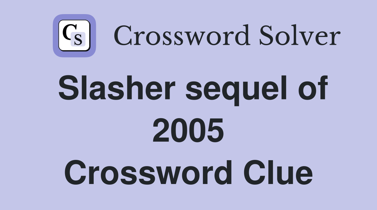 Slasher sequel of 2005 Crossword Clue