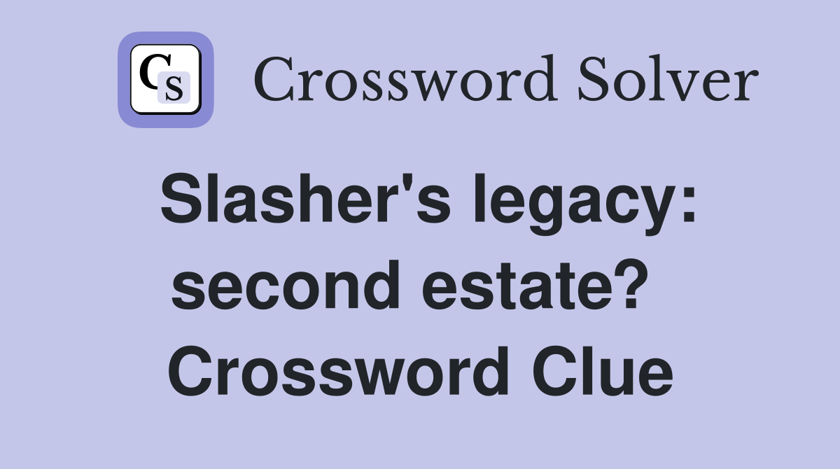 Slasher's legacy: second estate?  Crossword Clue