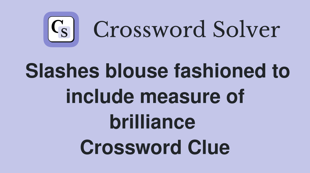 Slashes blouse fashioned to include measure of brilliance  Crossword Clue