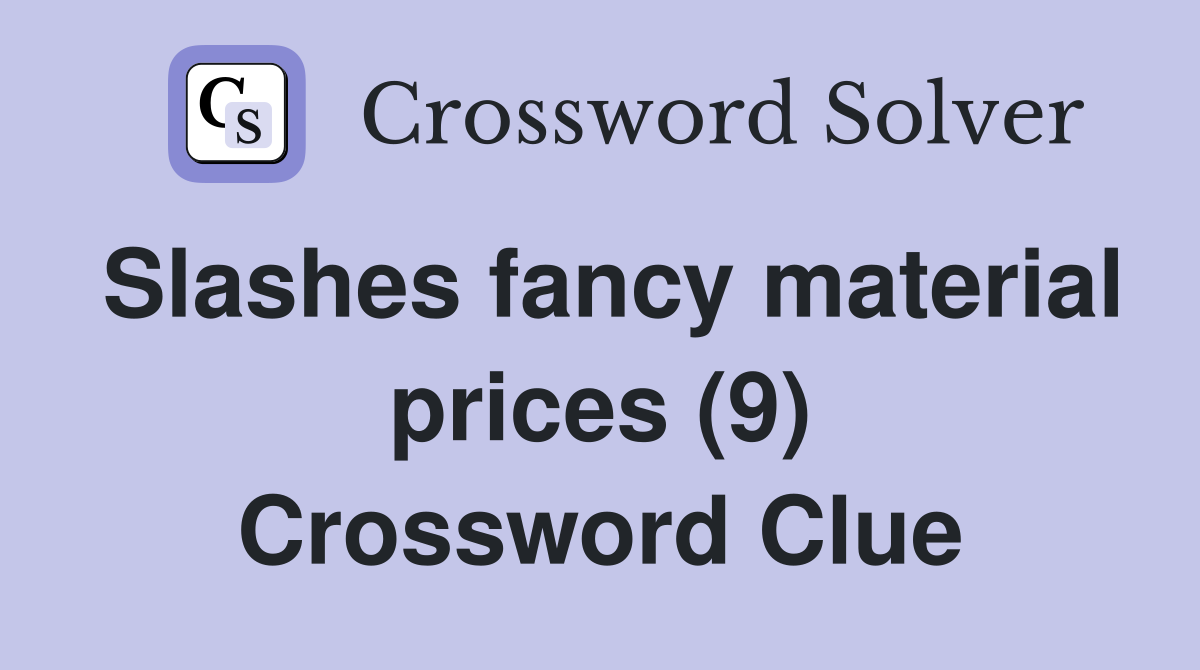 Slashes fancy material prices (9) Crossword Clue