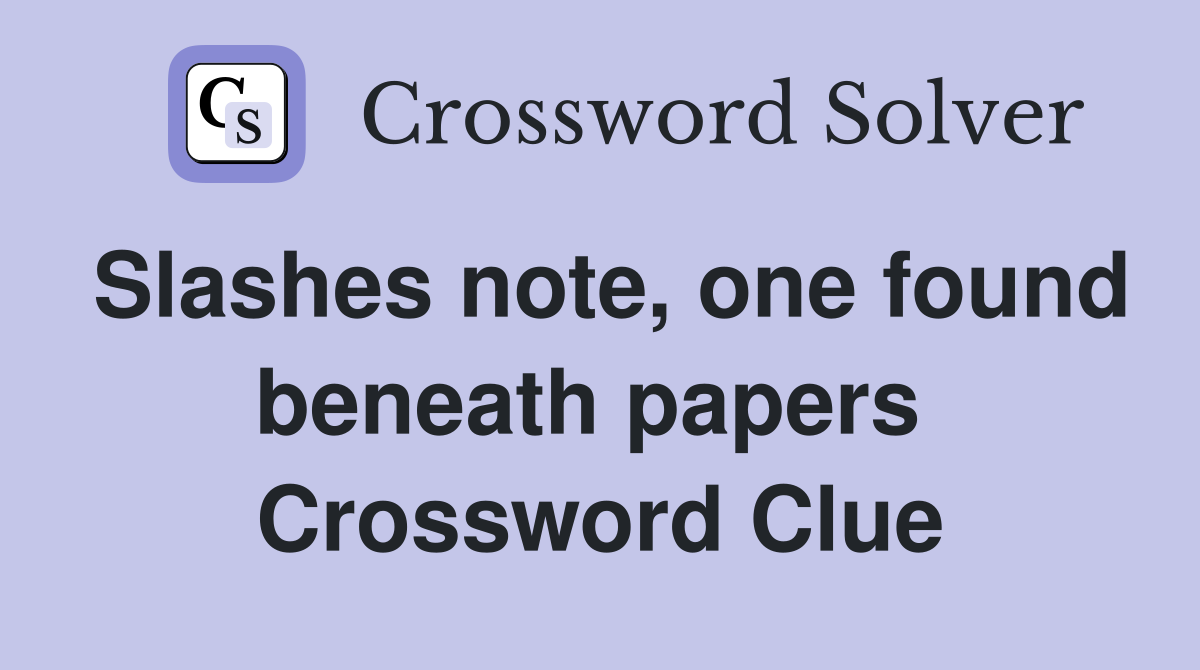 Slashes note, one found beneath papers  Crossword Clue