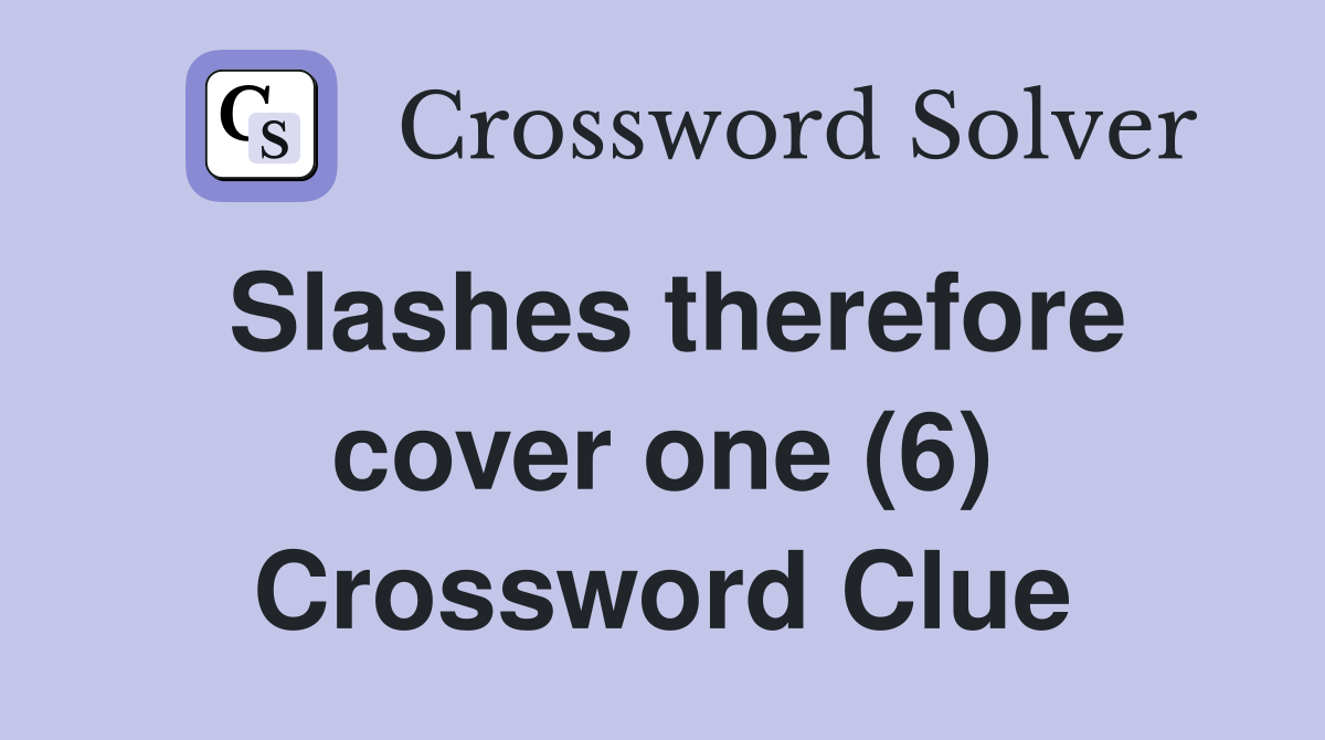Slashes therefore cover one (6) Crossword Clue