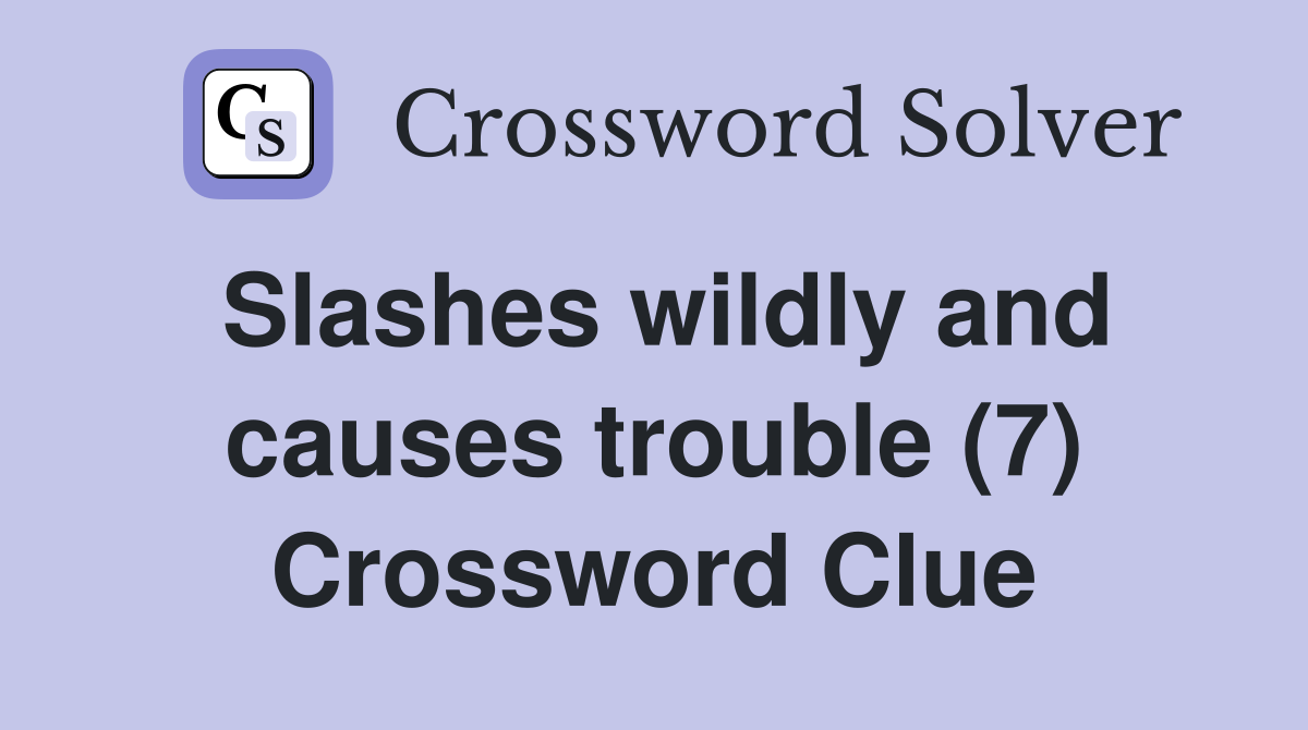 Slashes wildly and causes trouble (7) Crossword Clue
