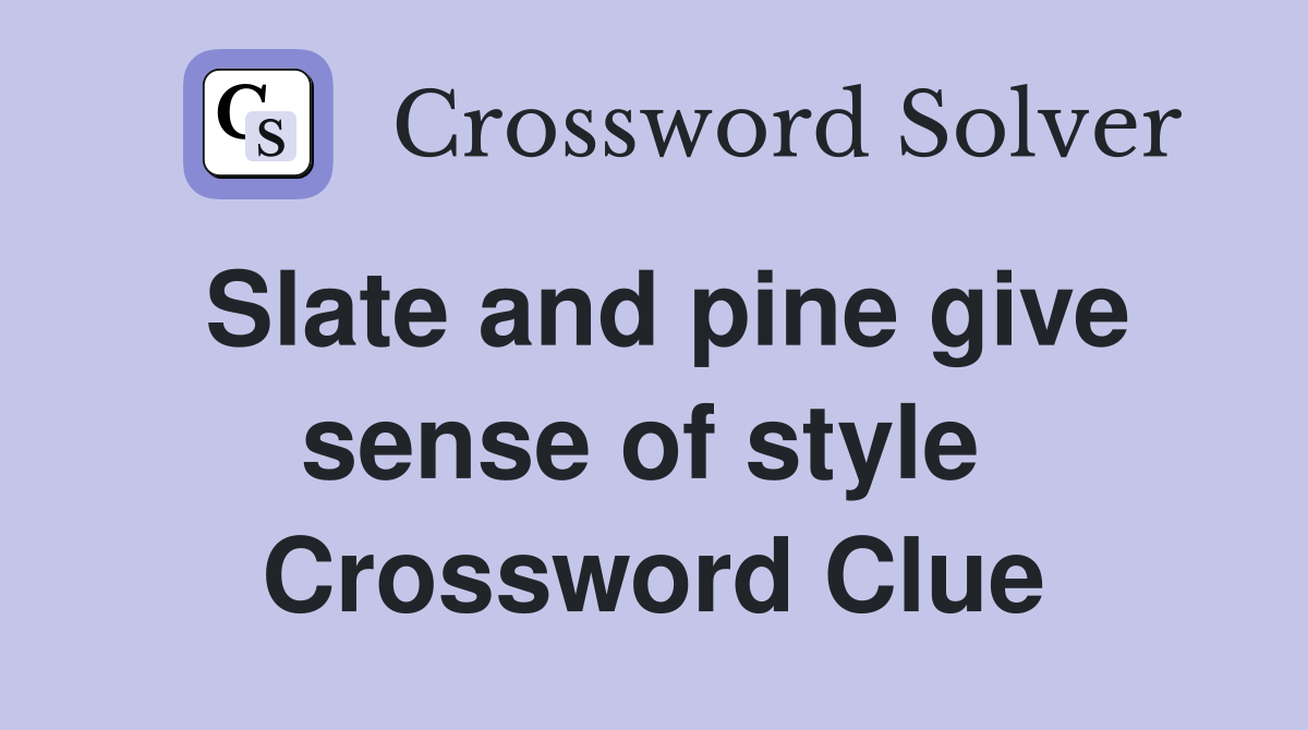 Slate and pine give sense of style  Crossword Clue