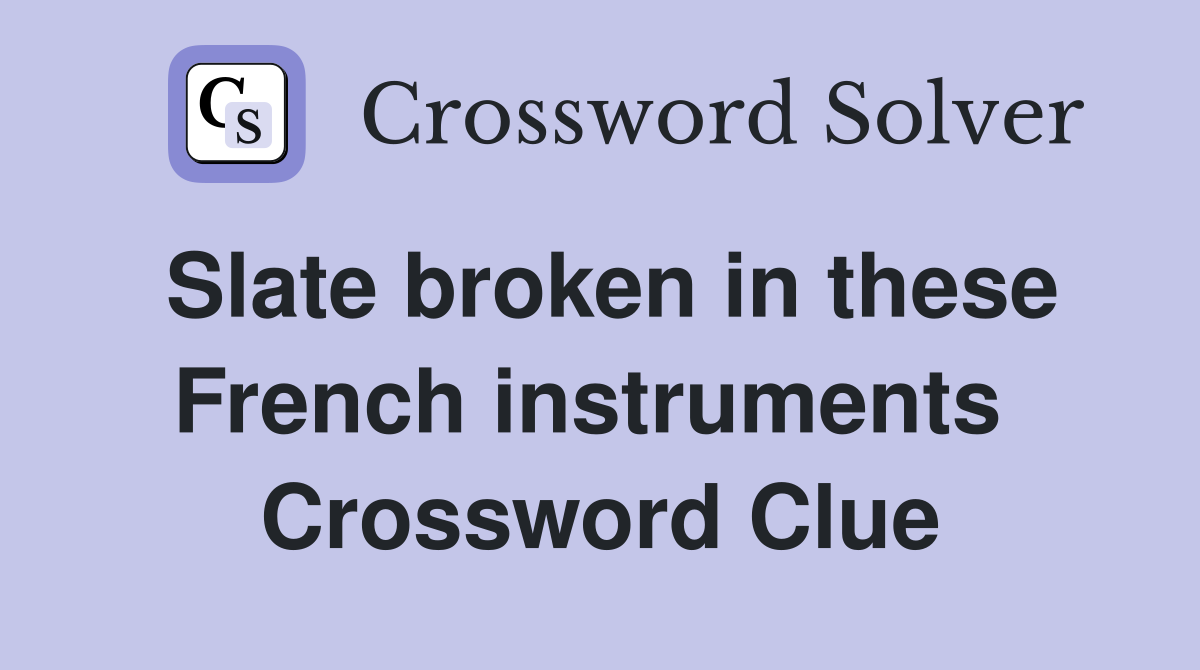 Slate broken in these French instruments  Crossword Clue