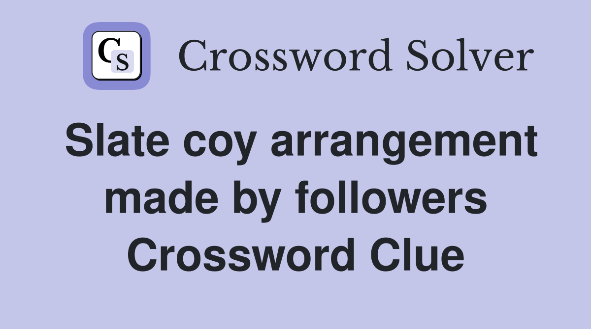 Slate coy arrangement made by followers Crossword Clue