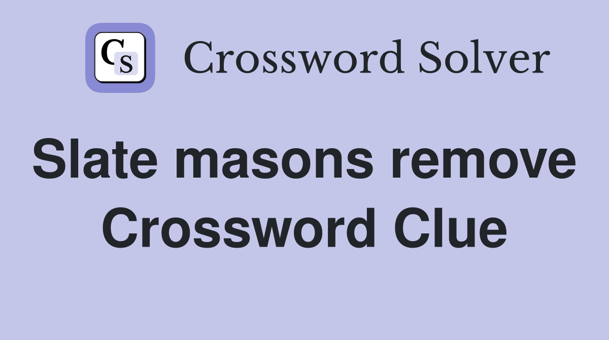 Slate masons remove  Crossword Clue