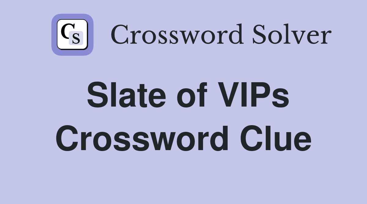 Slate of VIPs Crossword Clue