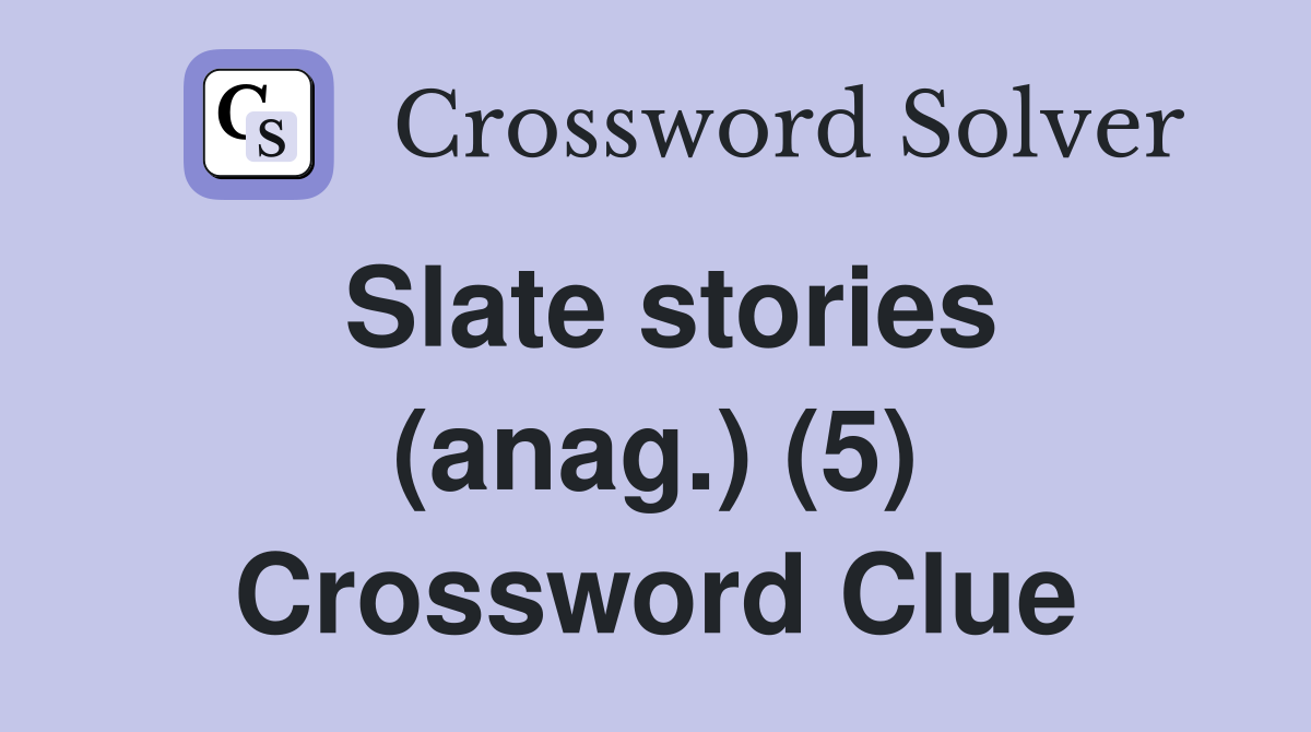 Slate stories (anag.) (5) Crossword Clue