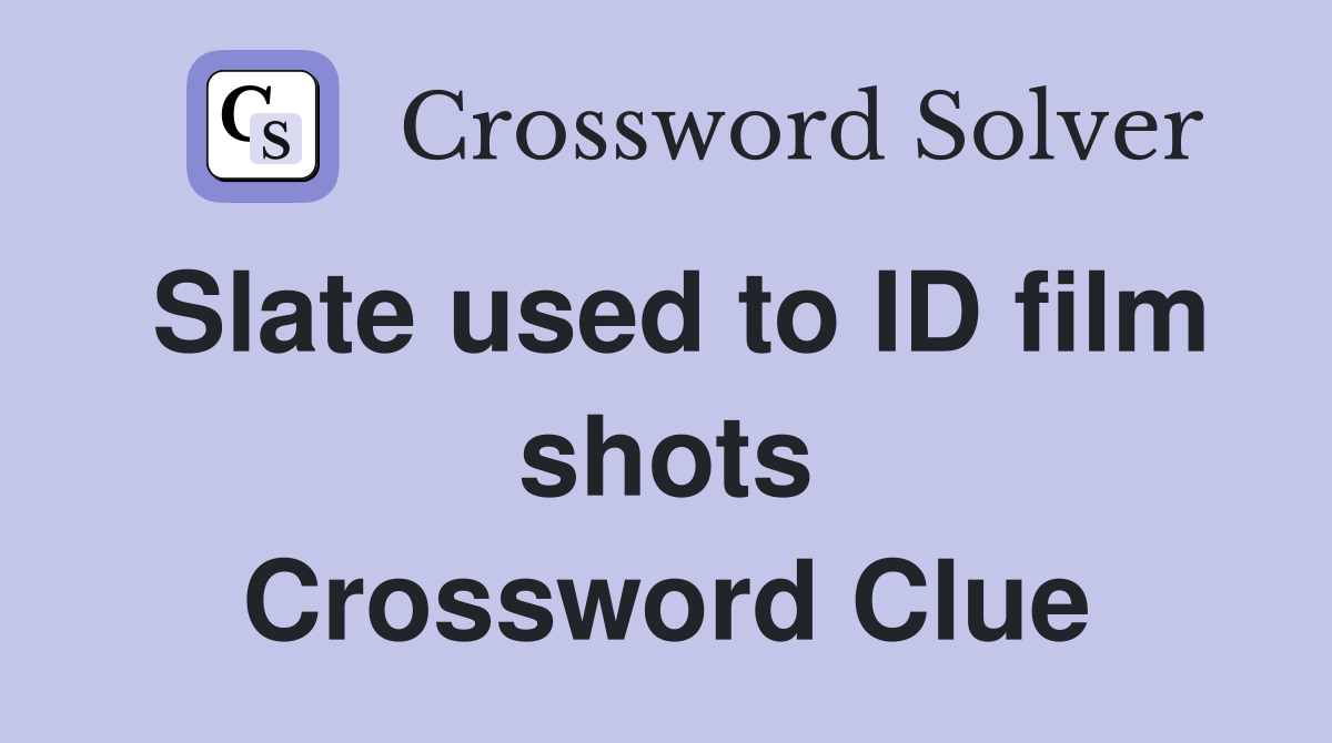 Slate used to ID film shots Crossword Clue
