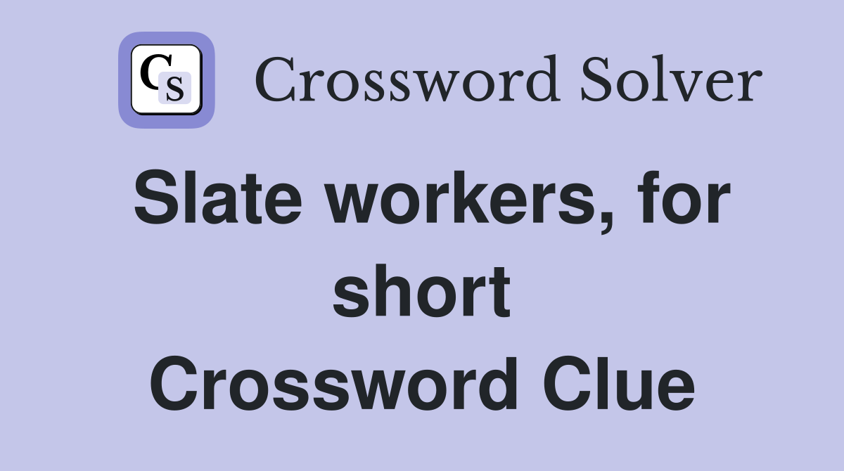 Slate workers, for short Crossword Clue