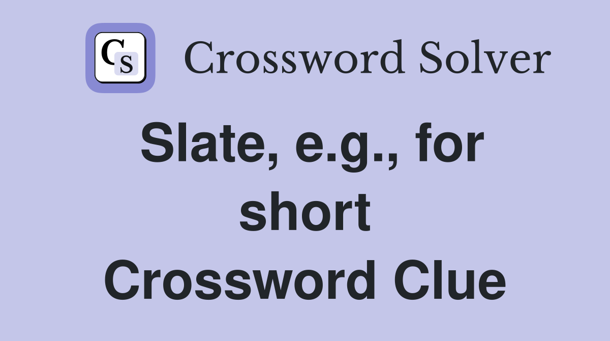 Slate, e.g., for short Crossword Clue