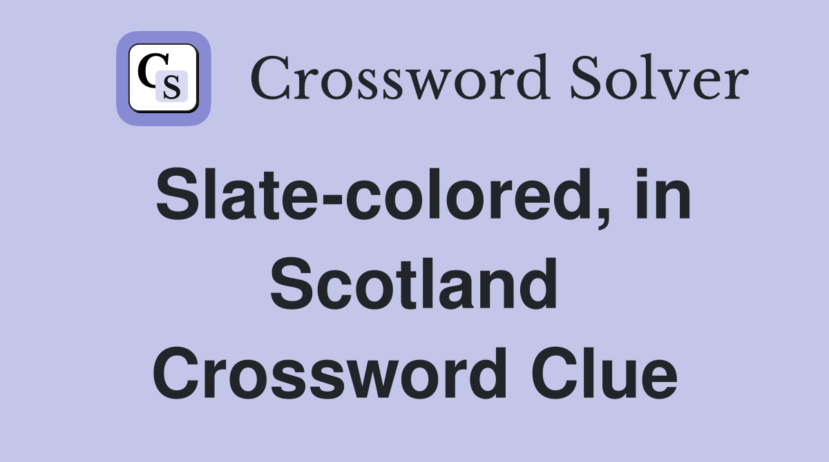 Slate-colored, in Scotland Crossword Clue