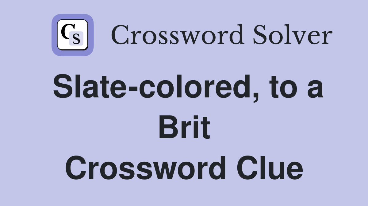 Slate-colored, to a Brit Crossword Clue