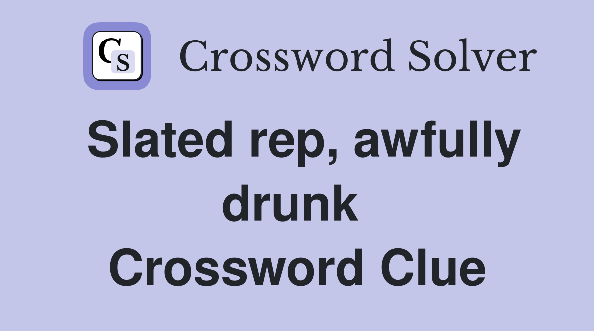 Slated rep, awfully drunk  Crossword Clue