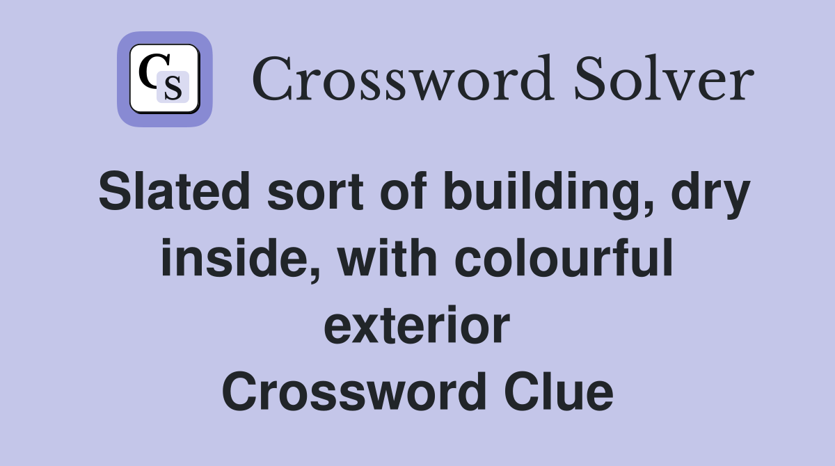 Slated sort of building, dry inside, with colourful exterior Crossword Clue