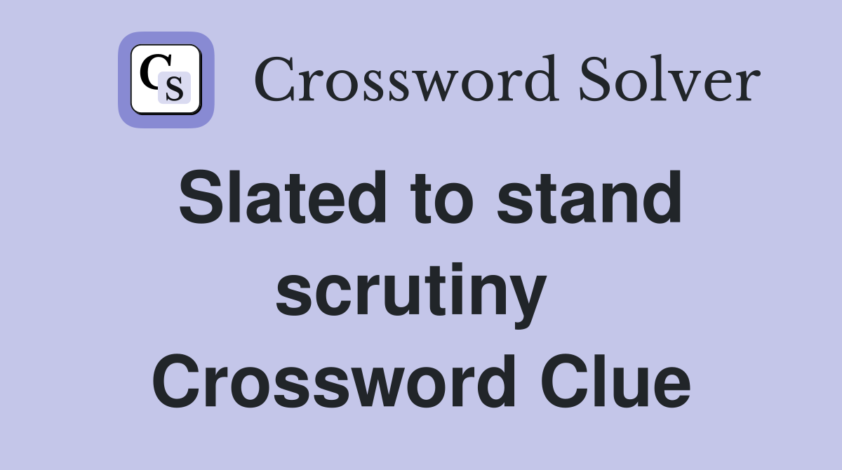 Slated to stand scrutiny  Crossword Clue