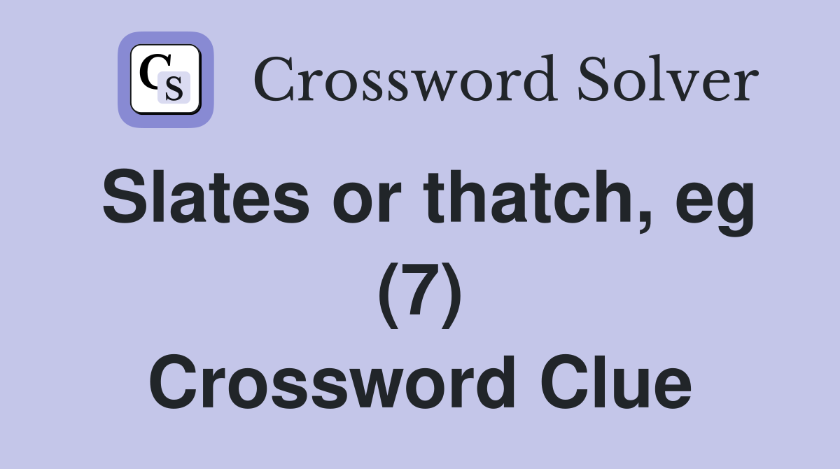 Slates or thatch, eg (7) Crossword Clue