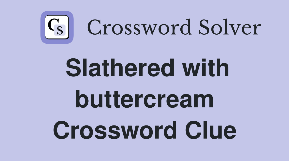 Slathered with buttercream Crossword Clue