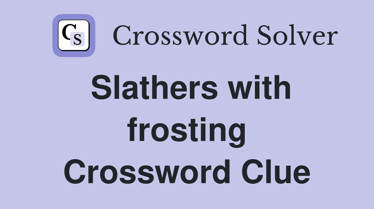 Slathers with frosting Crossword Clue