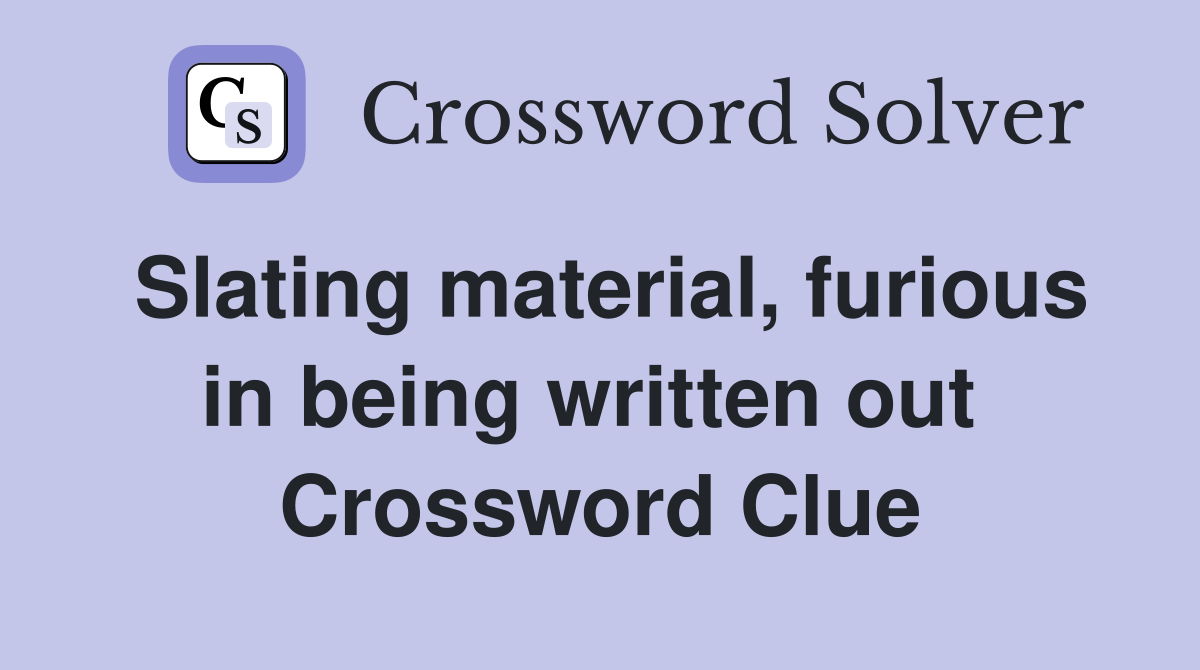 Slating material, furious in being written out  Crossword Clue