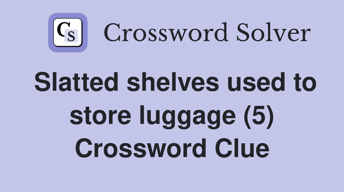 Slatted shelves used to store luggage (5) Crossword Clue