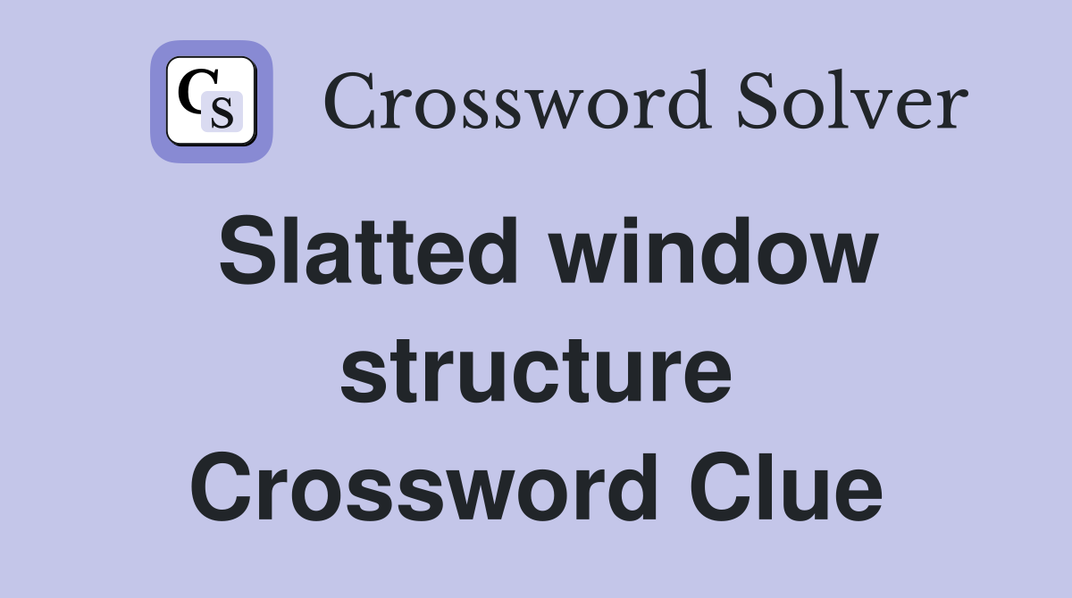 Slatted window structure Crossword Clue