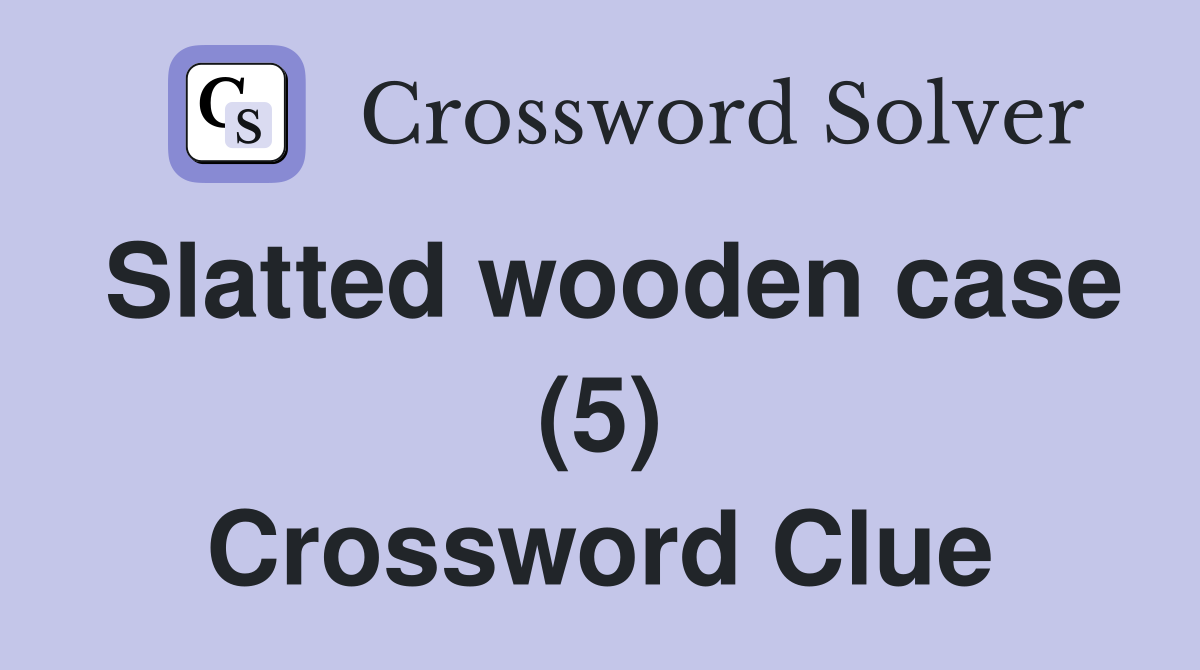 Slatted wooden case (5) Crossword Clue