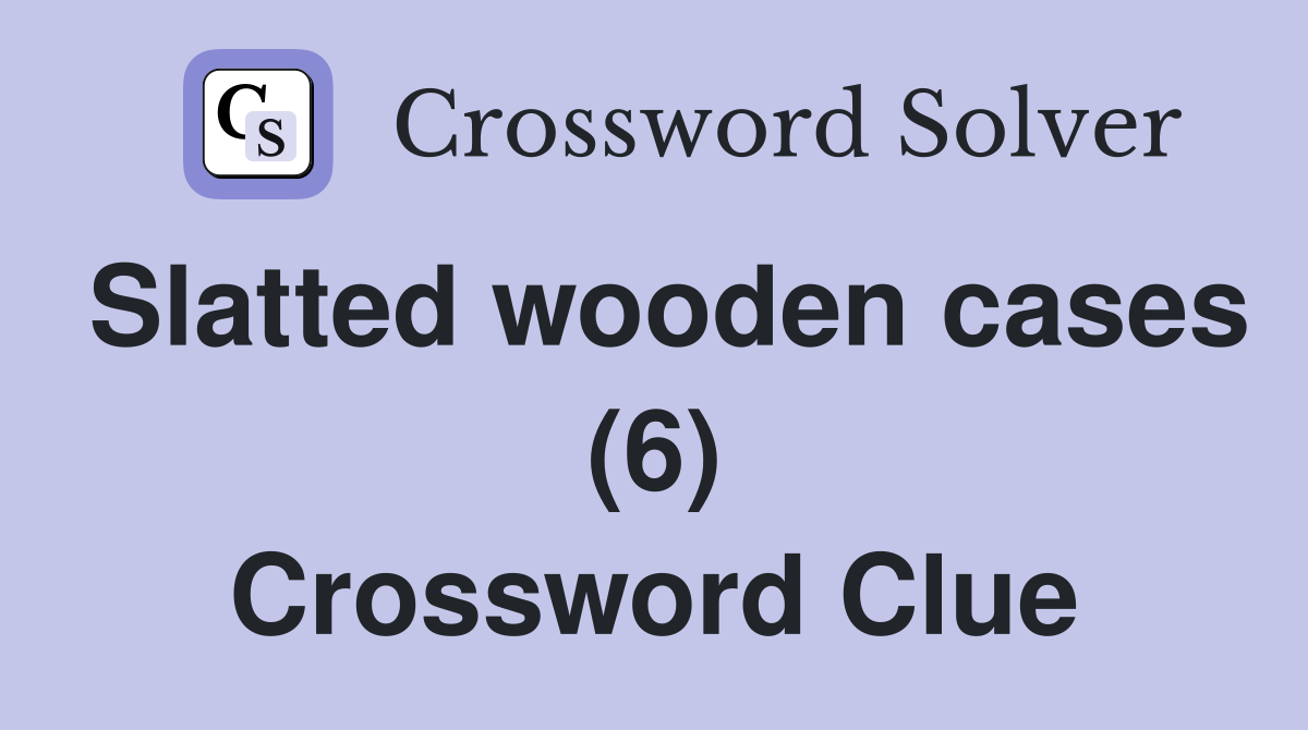Slatted wooden cases (6) Crossword Clue