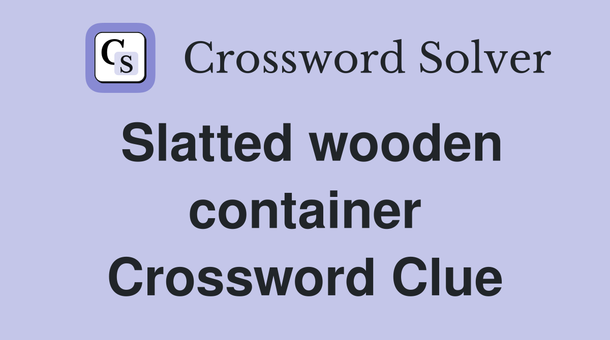 Slatted wooden container Crossword Clue
