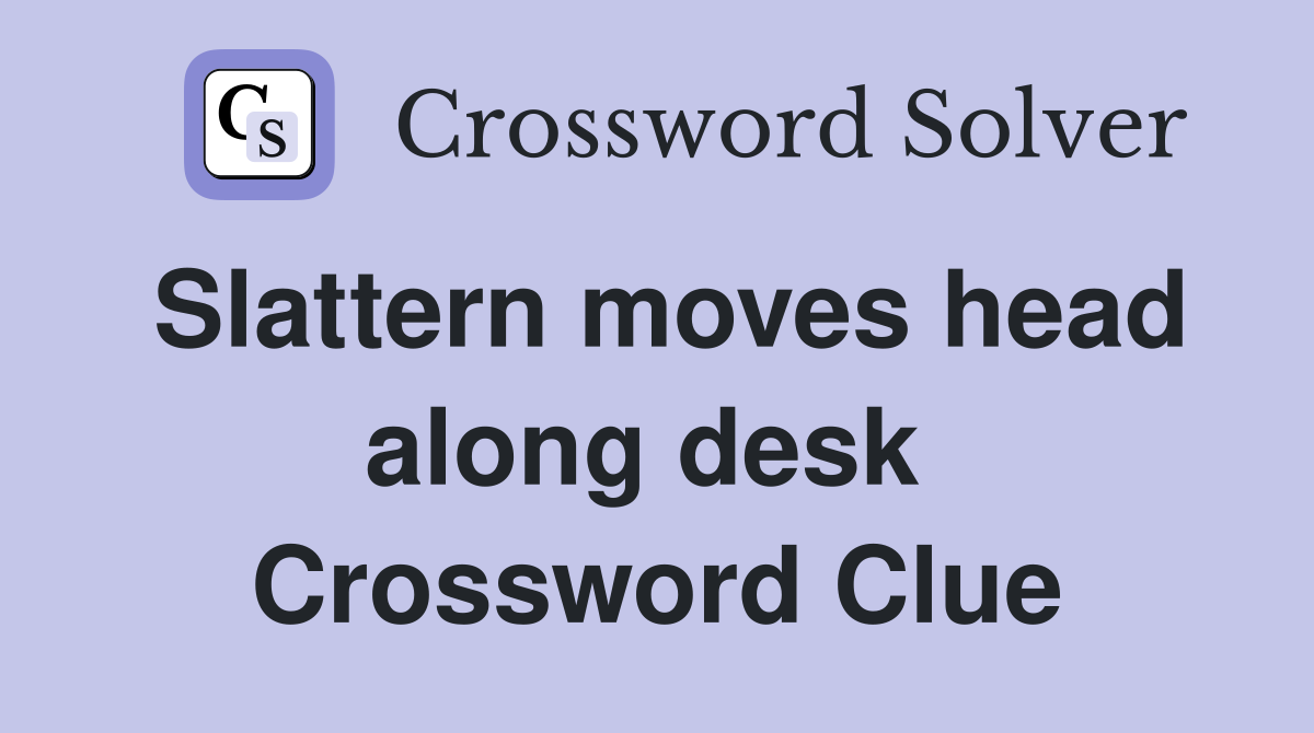 Slattern moves head along desk  Crossword Clue