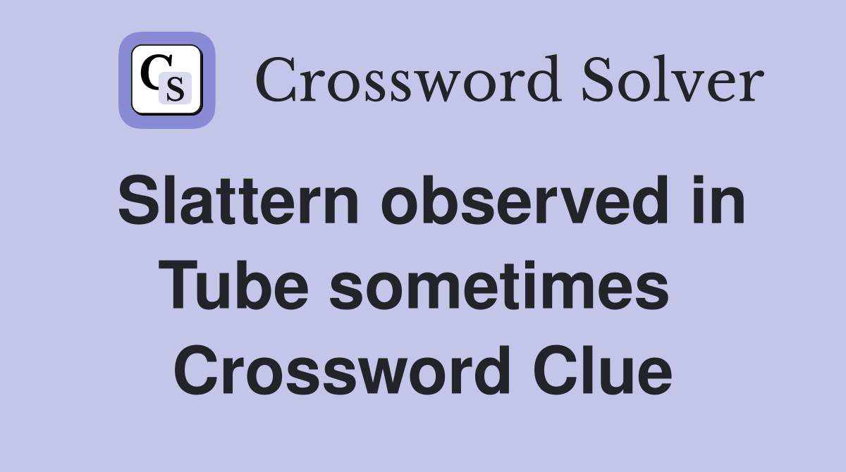 Slattern observed in Tube sometimes  Crossword Clue