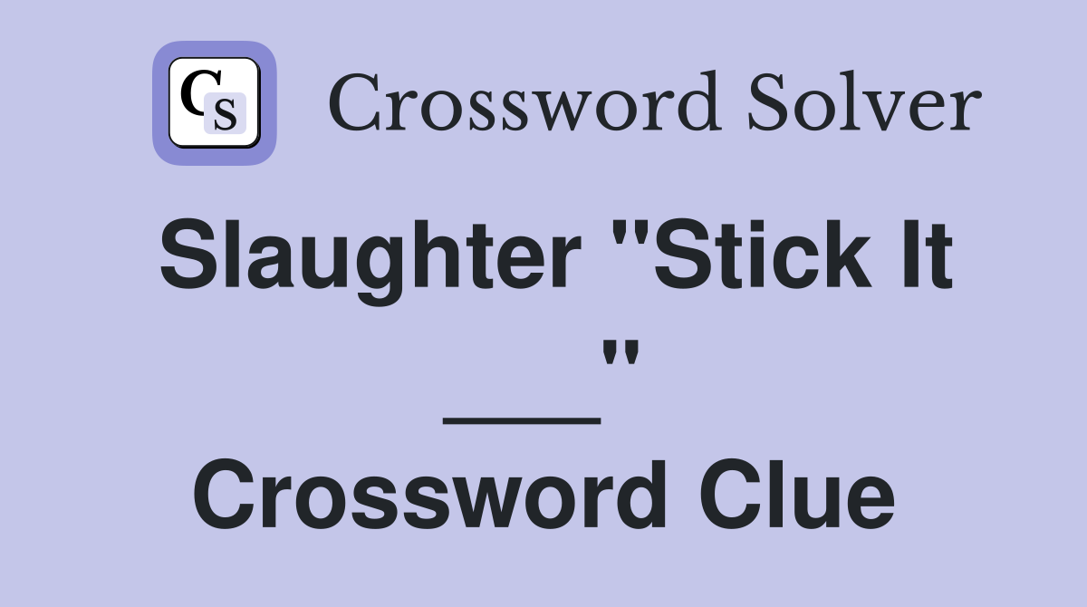 Slaughter "Stick It ___" Crossword Clue