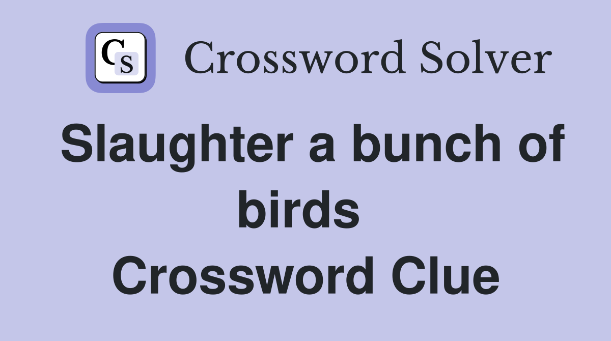 Slaughter a bunch of birds  Crossword Clue