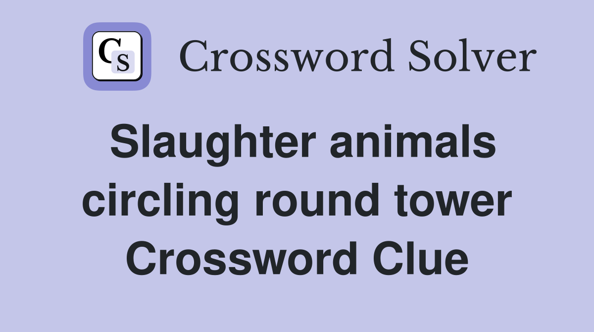 Slaughter animals circling round tower Crossword Clue