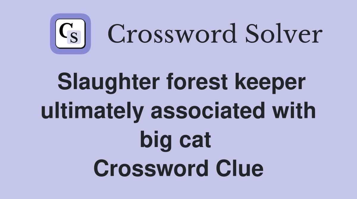 Slaughter forest keeper ultimately associated with big cat  Crossword Clue