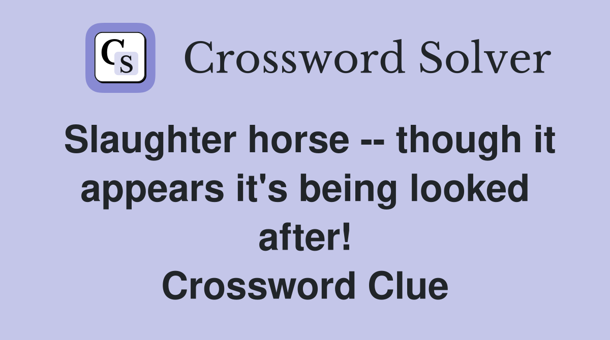 Slaughter horse -- though it appears it's being looked after! Crossword Clue