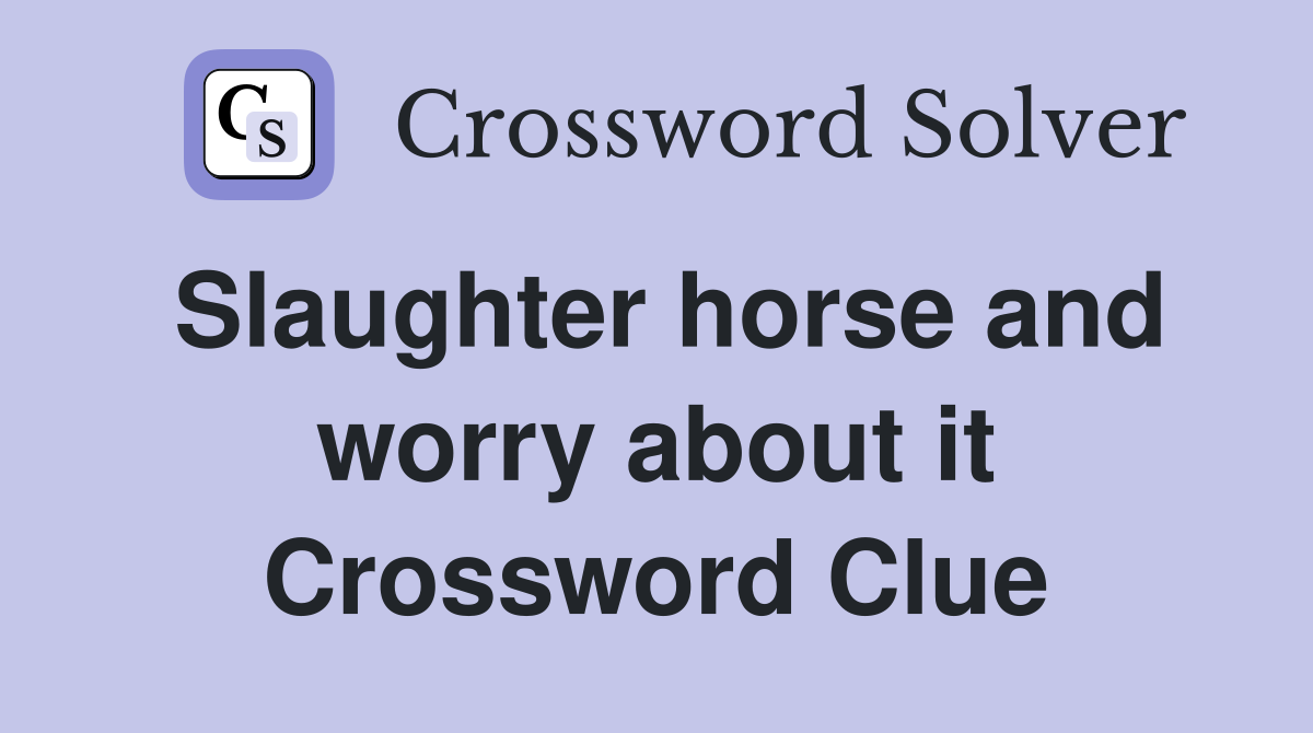 Slaughter horse and worry about it Crossword Clue