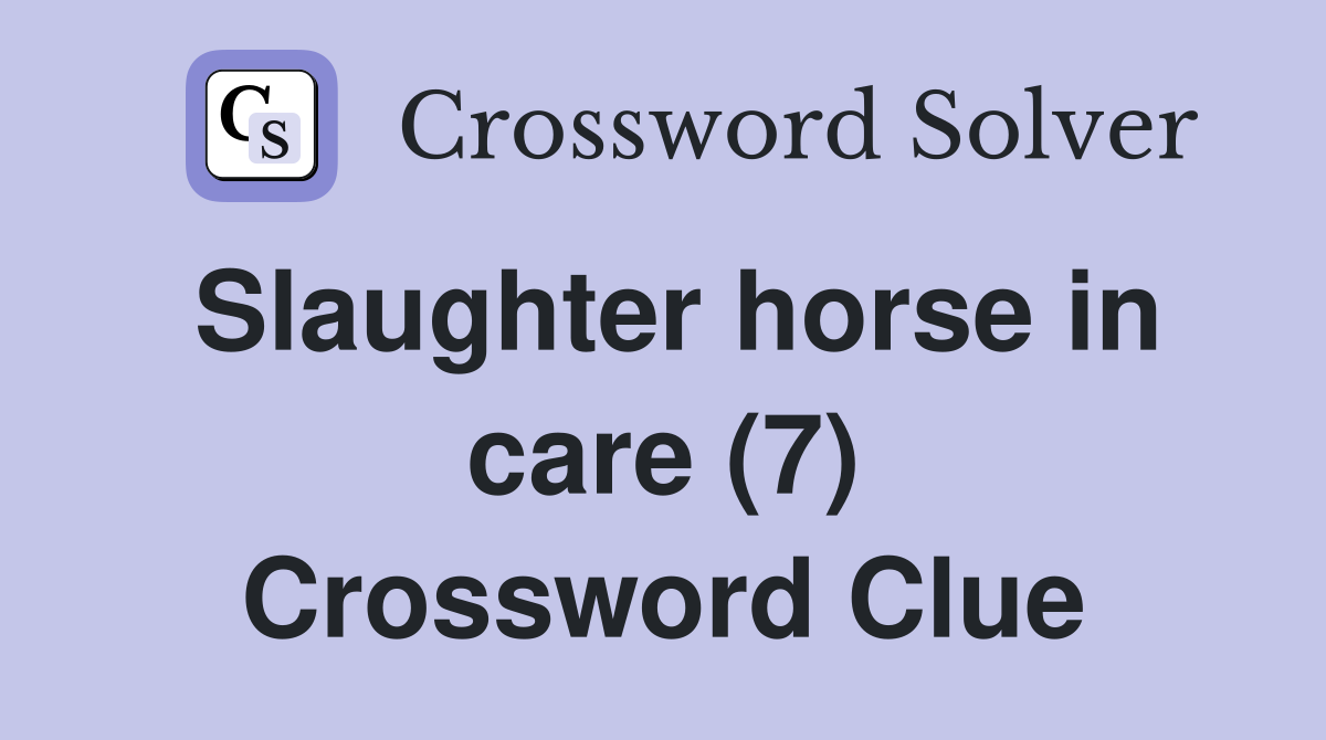 Slaughter horse in care (7) Crossword Clue